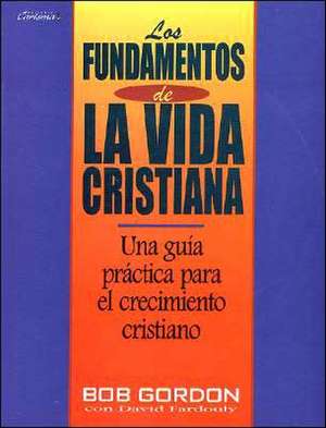 Fundamentos de La Vida Cristiana, Los: The Foundations of Christian Living de B. Gordon