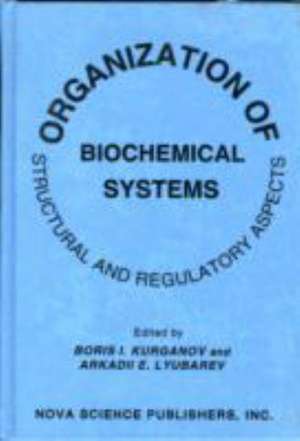 Organization of Biochemical Systems: Structural & Regulatory Aspects de Boris I Kurganov