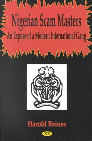 Nigerian Scam Masters: An Expose of a Modern International Gang de Harold Baines