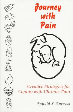 Journey with Pain: Creative Strategies for Coping with Chronic Pain de Ronald L Barozzi