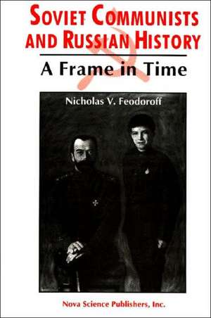 Soviet Communists & Russian History: A Frame in Time de Nicholas V Feodoroff