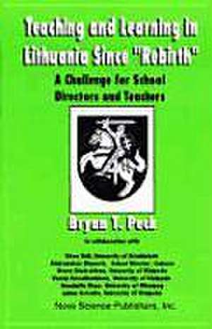 Teaching & Learning in Lithuania Since 'Rebirth': A Challenge for School Directors & Teachers de Bryan T Peck