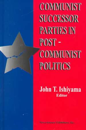 Communist Successor Parties in Post-Communist Politics de John T. Ishiyama