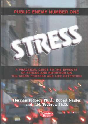 Public Enemy Number One -- Stress: A Practical Guide to the Effects of Stress & Nutrition on the Aging Process & Life Extension de Herman Todorov