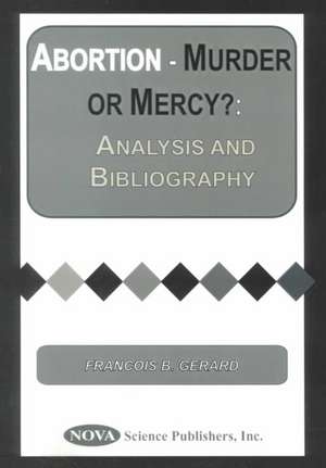 Abortion -- Murder or Mercy?: Analysis & Bibliography de Francois B Gerard