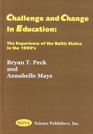 Challenge & Change in Education: The Experience of the Baltic States in the 1990's de Bryan T Peck