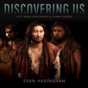 Discovering Us: Fifty Great Discoveries in Human Origins de Evan Hadingham