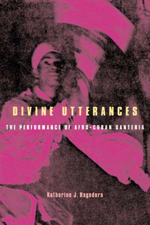 Divine Utterances: The Performance of Afro-Cuban Santeria de Katherine J. Hagedorn