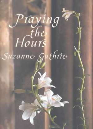 Praying the Hours de Suzanne Guthrie