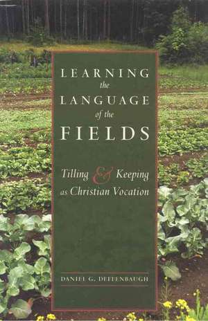 Learning the Language of the Fields: Tilling and Keeping as Christian Vocation de Daniel G. Deffenbaugh