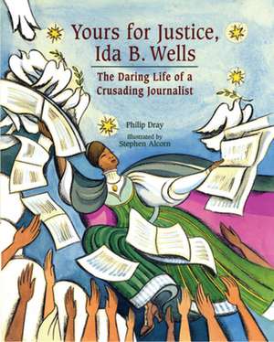 Yours for Justice, Ida B. Wells: The Daring Life of a Crusading Journalist de Philip Dray