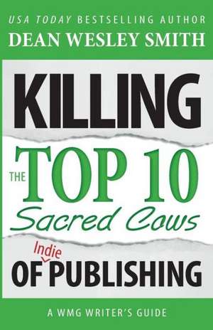 Killing the Top Ten Sacred Cows of Indie Publishing: A Spade/Paladin Collection de Dean Wesley Smith