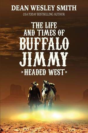 Headed West: The Life and Times of Buffalo Jimmy de Dean Wesley Smith