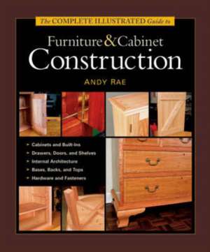 Complete Illustrated Guide to Furniture & Cabinet Construction, The de A Rae