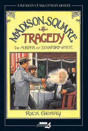 A Treasury of XXth Century Murder: Madison Square Tragedy: The Murder of Stanford White de Rick Geary