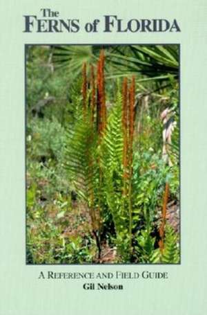 The Ferns of Florida: A Reference and Field Guide de Gil Nelson