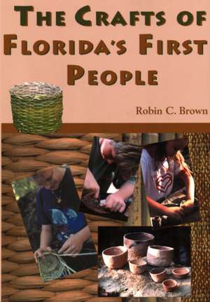 The Crafts of Florida's First People de Robin C Brown