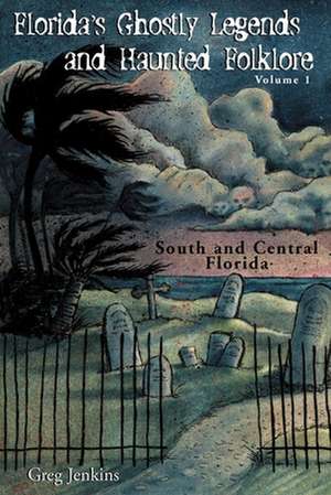 Florida's Ghostly Legends and Haunted Folklore: South and Central Florida de Greg Jenkins