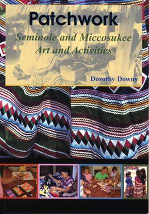 Patchwork: Seminole and Miccosukee Art and Activities de Dorothy Downs