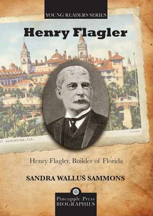 Henry Flagler, Builder of Florida de Sandra Wallus Sammons