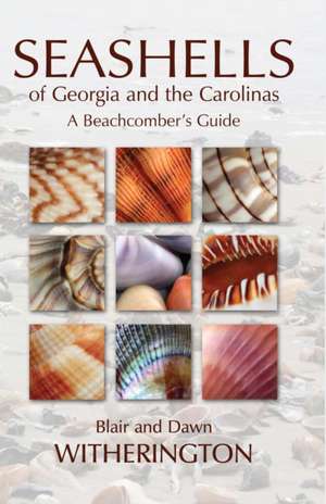 Seashells of Georgia and the Carolinas: A Beachcomber's Guide de Blair E. Witherington