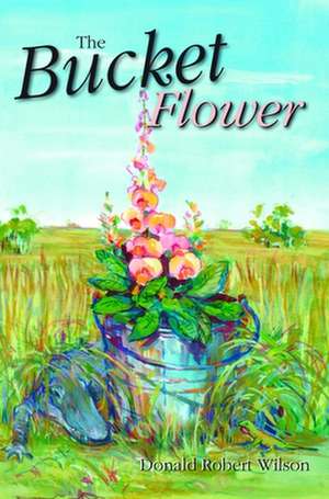 The Bucket Flower de Donald Robert Wilson