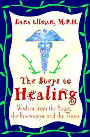 The Steps to Healing: Wisdom from the Sages, the Rosemarys, and the Times de MPH Ullman, Dana