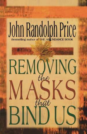 Removing the Masks That Bind Us de John Randolph Price