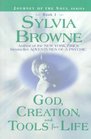 God, Creation, and Tools for Life de Sylvia Browne