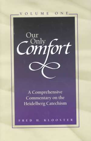 Our Only Comfort / 2 Volume Set: A Comprehensive Commentary on the Heidelberg Catechism de Fred H. Klooster