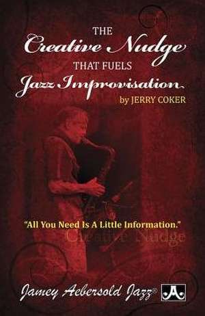 The Creative Nudge That Fuels Jazz Improvisation de Jerry Coker