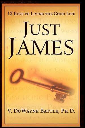 Just James: 12 Keys to Living the Good Life de V. Duwayne Battle