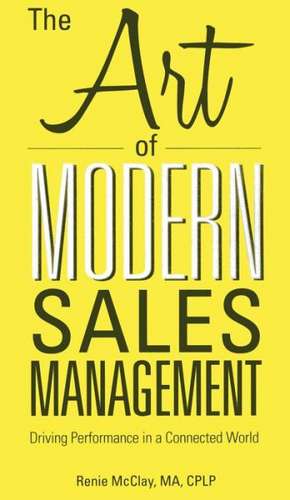 The Art of Modern Sales Management: Driving Performance in a Connected World de Renie McClay