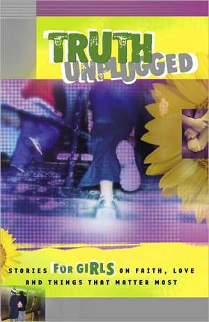 Truth Unplugged for Girls: Stories for Teens on Faith, Love, and Things That Matter Most de Honor Books