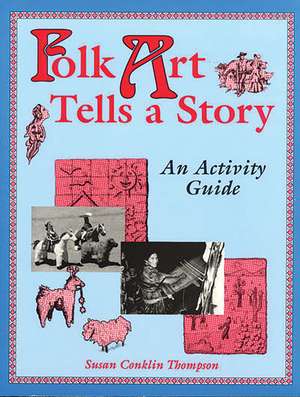 Folk Art Tells a Story: An Activity Guide de Susan A. Thompson