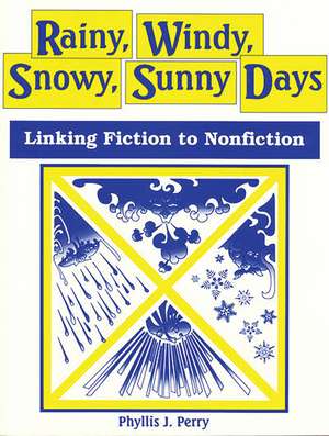 Rainy, Windy, Snowy, Sunny Days: Linking Fiction to Nonfiction de Phyllis J. Perry