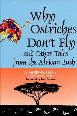 Why Ostriches Don't Fly and Other Tales from the African Bush de Irene Lewis