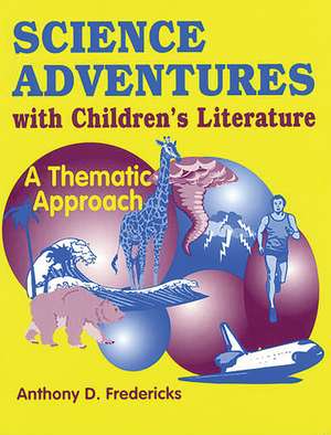 Science Adventures with Children's Literature: A Thematic Approach de Anthony D. Fredericks