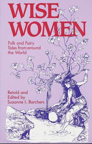 Wise Women: Folk and Fairy Tales from Around the World de Suzanne I. Barchers