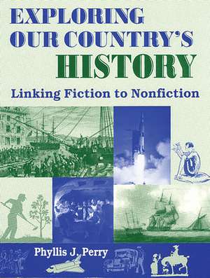 Exploring Our Country's History: Linking Fiction to Nonfiction de Phyllis J. Perry