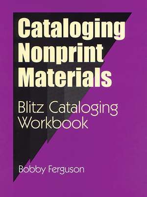 Cataloging Nonprint Materials: Blitz Cataloging Workbook de Bobby Ferguson