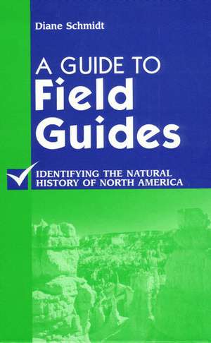 A Guide to Field Guides: Identifying the Natural History of North America de Diane Schmidt