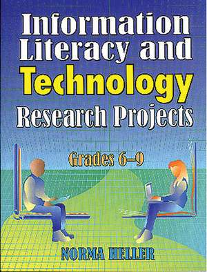 Information Literacy and Technology Research Projects: Grades 6-9 de Norma Heller