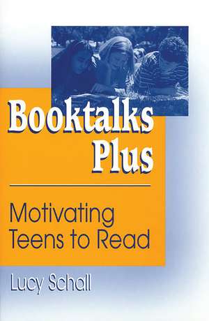 Booktalks Plus: Motivating Teens to Read de Lucy Schall