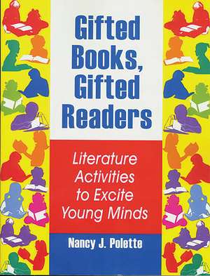 Gifted Books, Gifted Readers: Literature Activities to Excite Young Minds de Nancy J. Polette