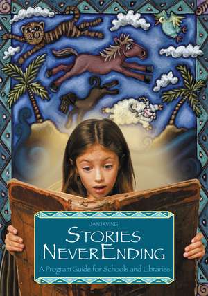 Stories NeverEnding: A Program Guide for Schools and Libraries de Jan Irving