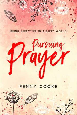 Pursuing Prayer: Being Effective in a Busy World: Being Effective in a Busy World de Penny Cooke