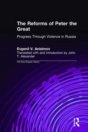 The Reforms of Peter the Great: Progress Through Violence in Russia de Evgenii V. Anisimov