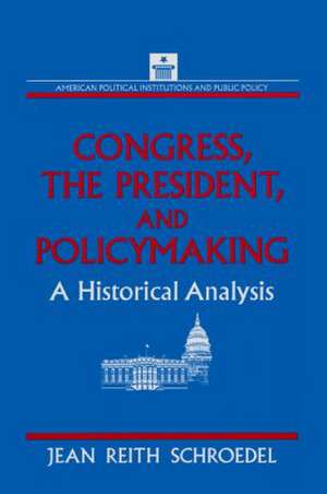 Congress, the President and Policymaking: A Historical Analysis: A Historical Analysis de Jean Reith Schroedel