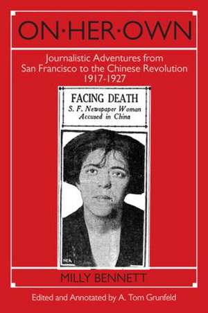 On Her Own: Journalistic Adventures from San Francisco to the Chinese Revolution, 1917-27: Journalistic Adventures from San Francisco to the Chinese Revolution, 1917-27 de Milly Bennett